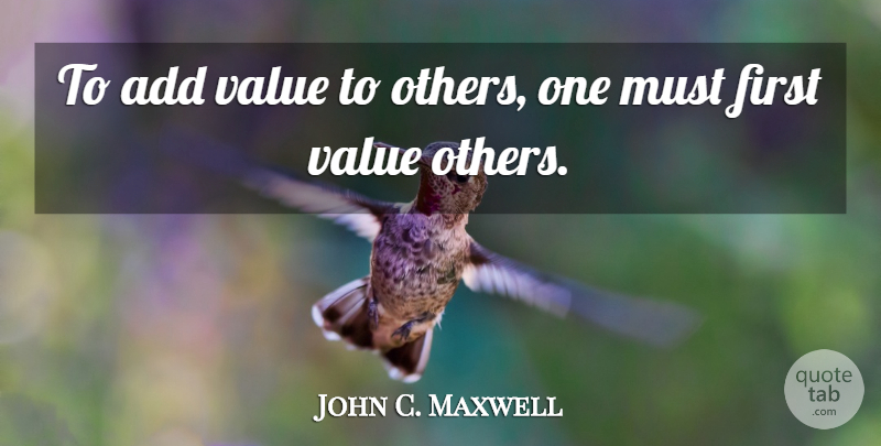 John C. Maxwell Quote About Inspirational, Leadership, Good Life: To Add Value To Others...