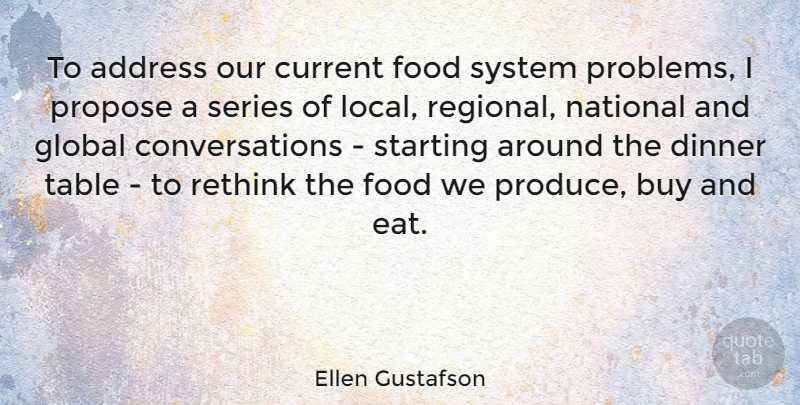 Ellen Gustafson Quote About Address, Buy, Current, Food, Global: To Address Our Current Food...