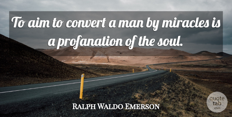 Ralph Waldo Emerson Quote About Men, Miracle, Soul: To Aim To Convert A...