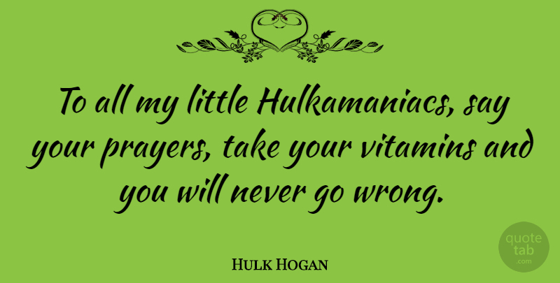 Hulk Hogan Quote About Prayer, Vitamins, Littles: To All My Little Hulkamaniacs...