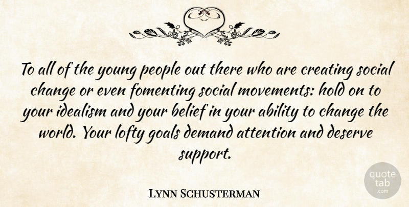 Lynn Schusterman Quote About Ability, Attention, Belief, Change, Creating: To All Of The Young...