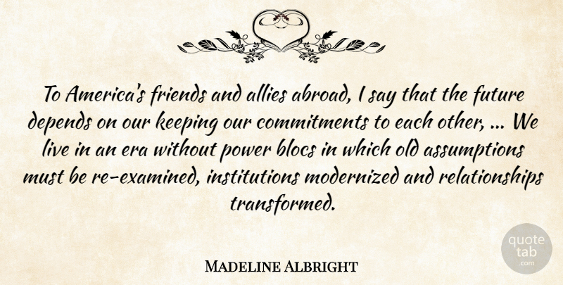 Madeline Albright Quote About Allies, Blocs, Depends, Era, Future: To Americas Friends And Allies...