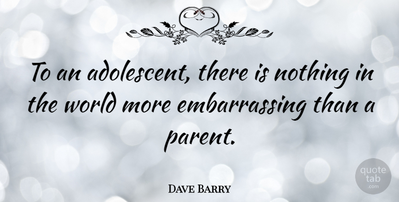 Dave Barry Quote About Inspirational, Funny, Teenage: To An Adolescent There Is...