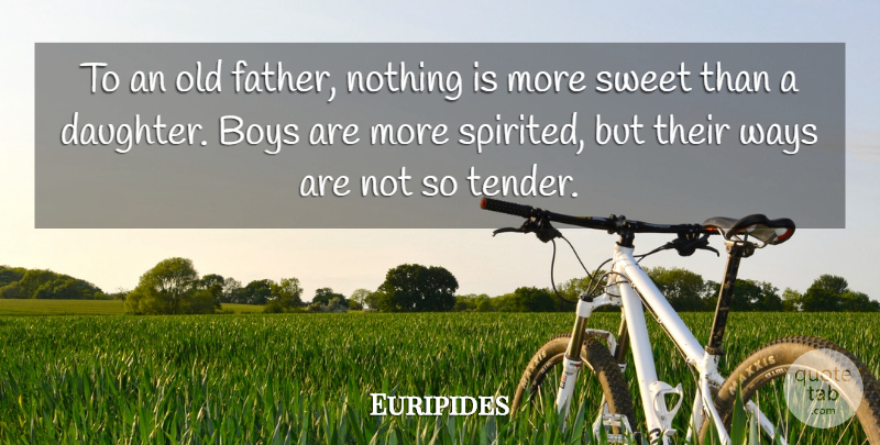 Euripides Quote About Daughter, Sweet, Father: To An Old Father Nothing...