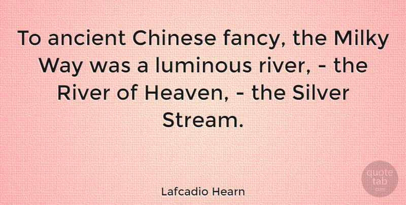 Lafcadio Hearn Quote About Rivers, Heaven, Chinese: To Ancient Chinese Fancy The...