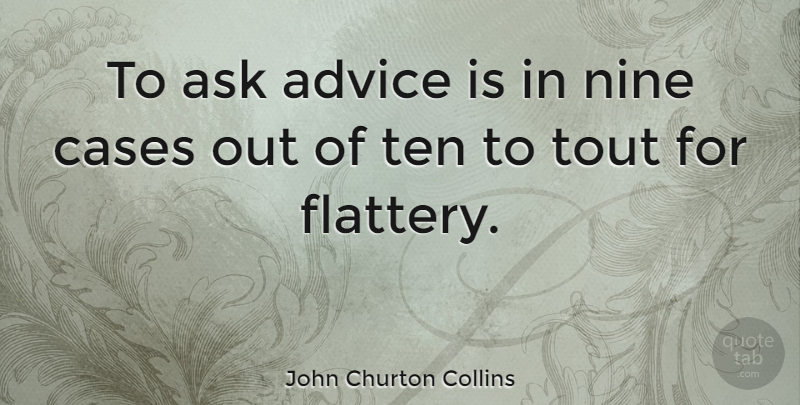 John Churton Collins Quote About Advice, Nine, Flattery: To Ask Advice Is In...