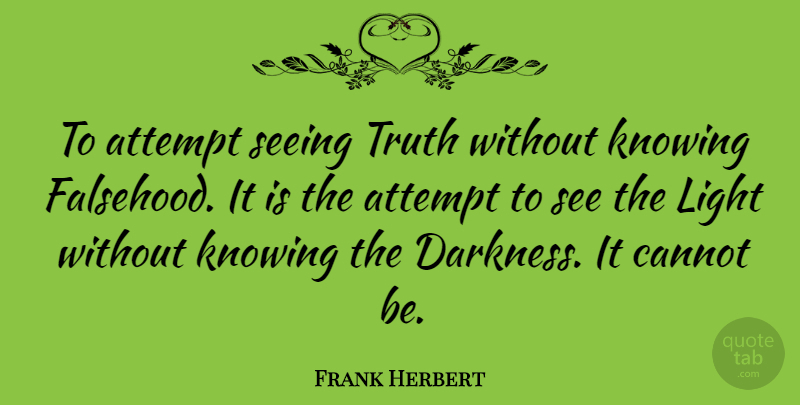 Frank Herbert Quote About American Writer, Attempt, Cannot, Darkness, Knowing: To Attempt Seeing Truth Without...