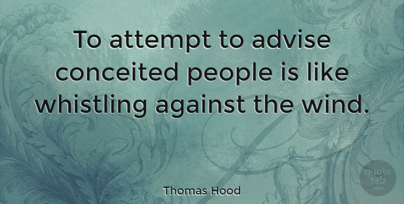 Thomas Hood Quote About Conceited, Wind, People: To Attempt To Advise Conceited...
