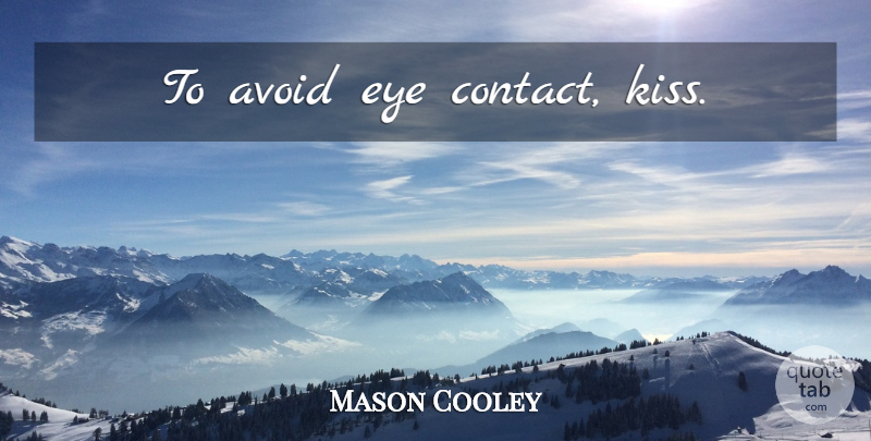 Mason Cooley Quote About Eye, Kissing, Eye Contact: To Avoid Eye Contact Kiss...