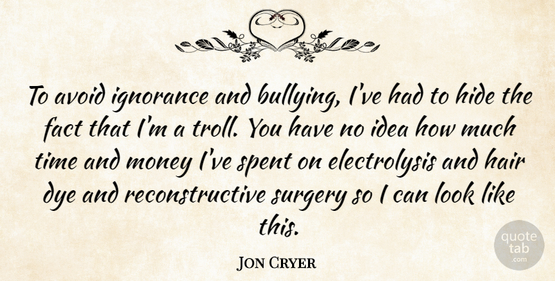 Jon Cryer Quote About Avoid, Dye, Fact, Hair, Hide: To Avoid Ignorance And Bullying...