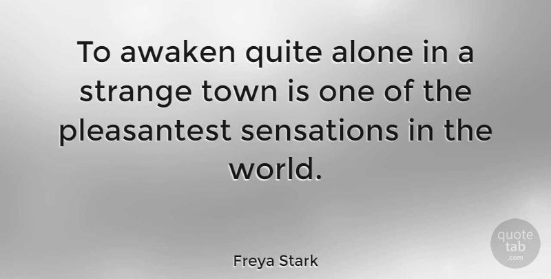 Freya Stark Quote About Alone, English Writer, Feelings, Quite, Town: To Awaken Quite Alone In...