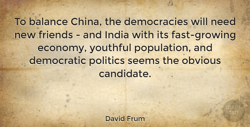 David Frum Quote About Balance, Democracy, India: To Balance China The Democracies...