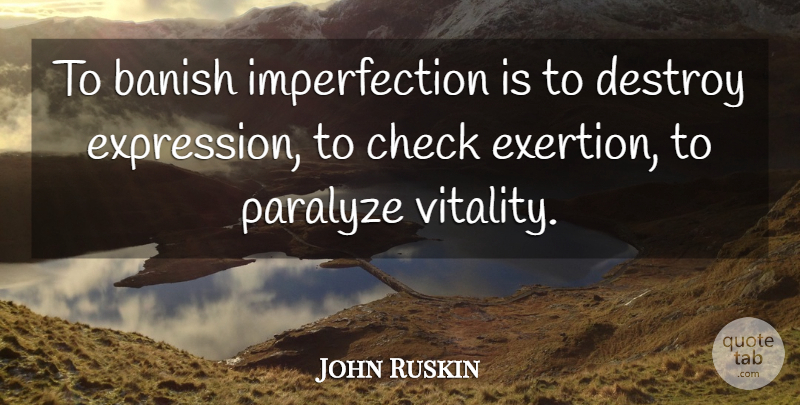 John Ruskin Quote About Expression, Imperfection, Vitality: To Banish Imperfection Is To...