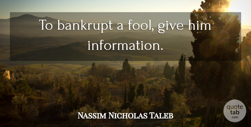 Nassim Nicholas Taleb Quote About Giving, Fool, Information: To Bankrupt A Fool Give...