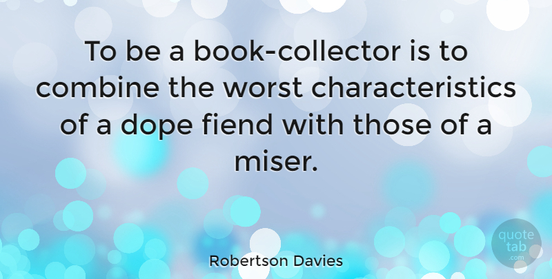Robertson Davies Quote About Book, Writing, Dope: To Be A Book Collector...