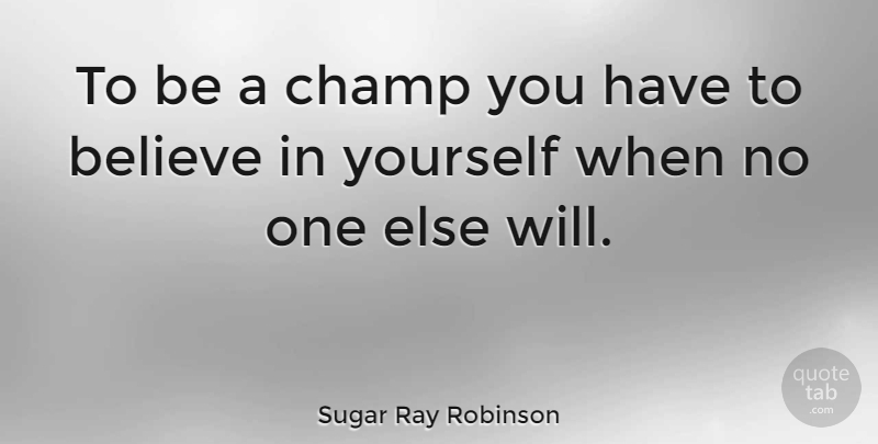 Sugar Ray Robinson Quote About Inspirational, Motivational, Positive: To Be A Champ You...