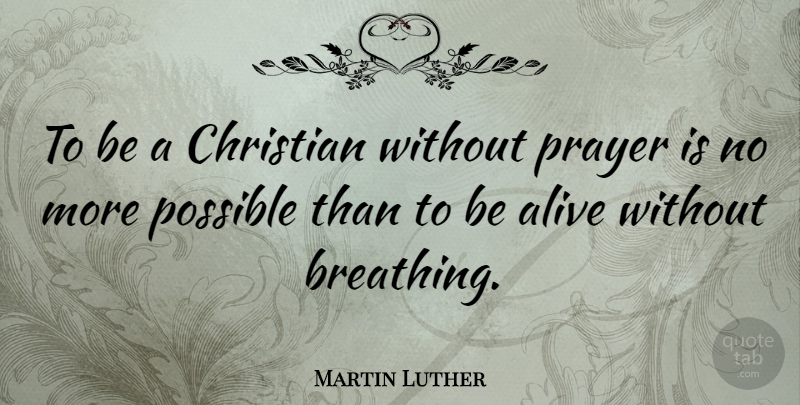 Martin Luther Quote About Christian, Prayer, Breathing: To Be A Christian Without...