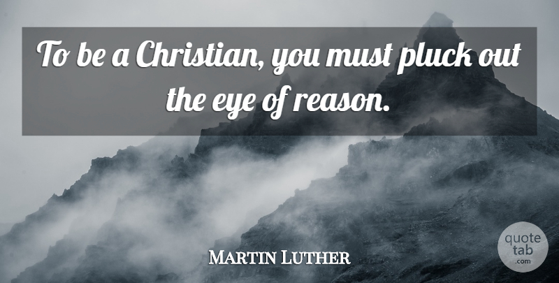 Martin Luther Quote About Christian, Religious, Humor: To Be A Christian You...
