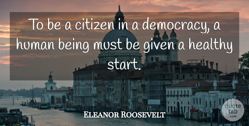 Eleanor Roosevelt Quote About Healthy, Democracy, Citizens: To Be A Citizen In...