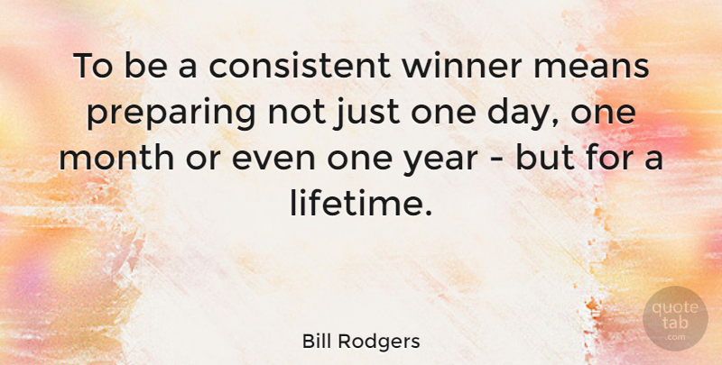 Bill Rodgers Quote About Running, Mean, Years: To Be A Consistent Winner...