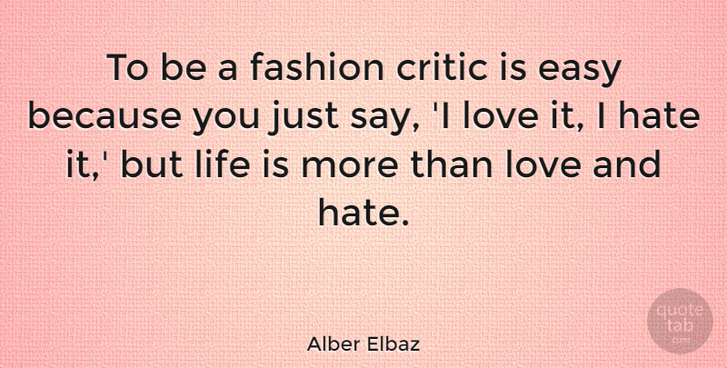 Alber Elbaz Quote About Fashion, Hate, Life Is: To Be A Fashion Critic...