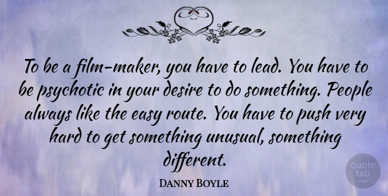 Danny Boyle Quote About People, Desire, Different: To Be A Film Maker...