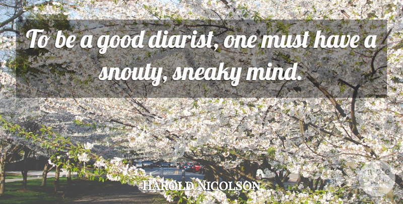 Harold Nicolson Quote About Mind, Sneaky: To Be A Good Diarist...