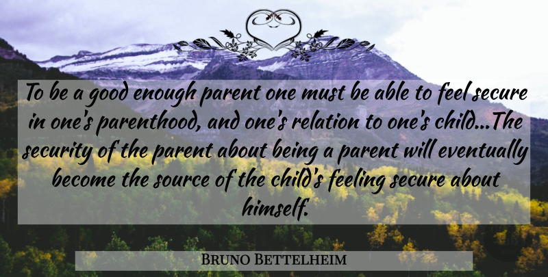 Bruno Bettelheim Quote About Children, Parent, Feelings: To Be A Good Enough...
