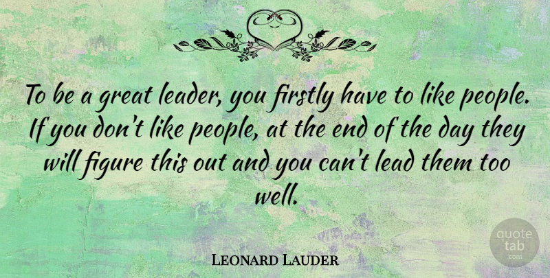 Leonard Lauder Quote About Figure, Firstly, Great: To Be A Great Leader...