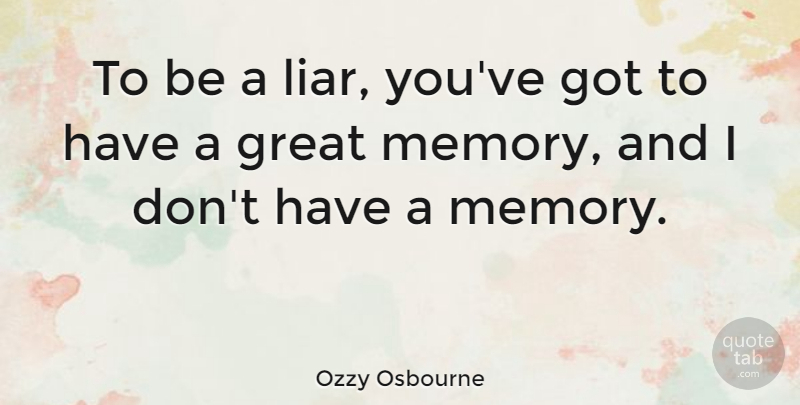 Ozzy Osbourne Quote About Memories, Liars, Great Memories: To Be A Liar Youve...