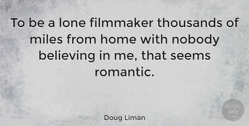 Doug Liman Quote About Believe, Home, Miles: To Be A Lone Filmmaker...