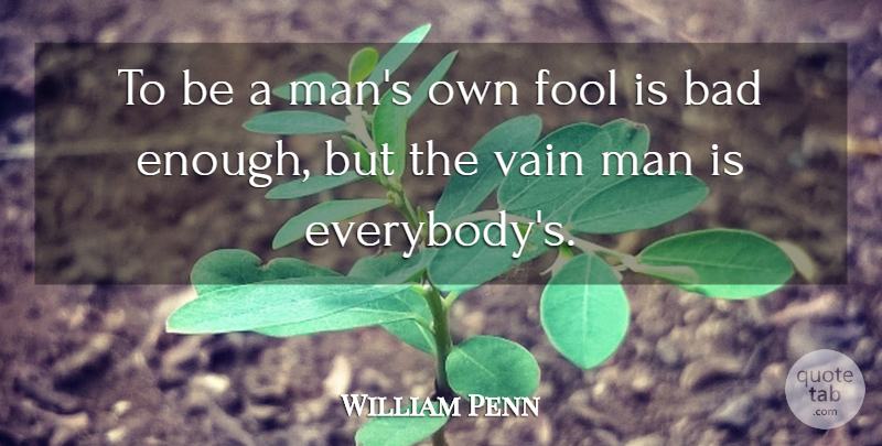 William Penn Quote About Stupid, Men, Fool: To Be A Mans Own...