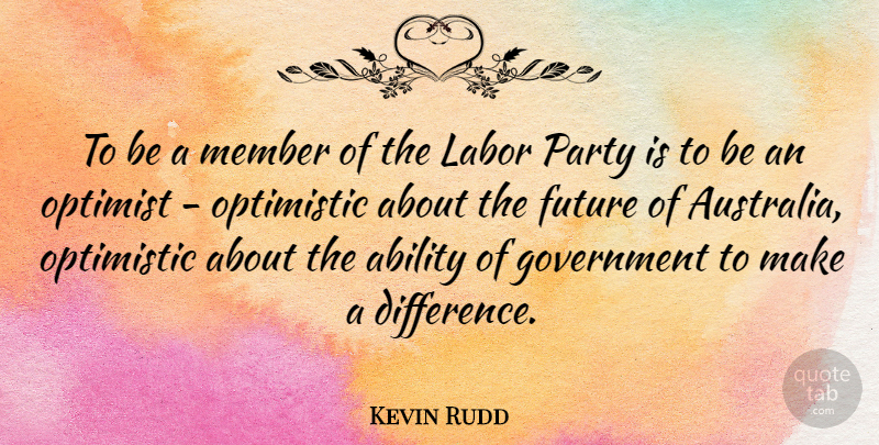 Kevin Rudd Quote About Ability, Future, Government, Labor, Member: To Be A Member Of...