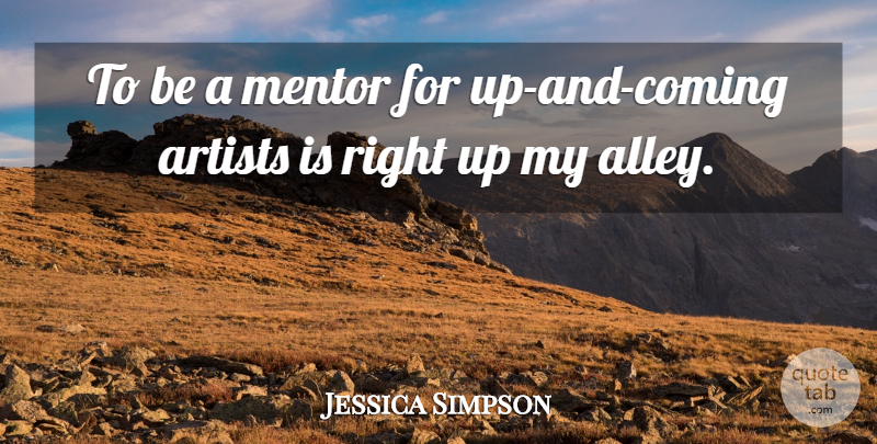 Jessica Simpson Quote About Artist, Mentor, Alleys: To Be A Mentor For...