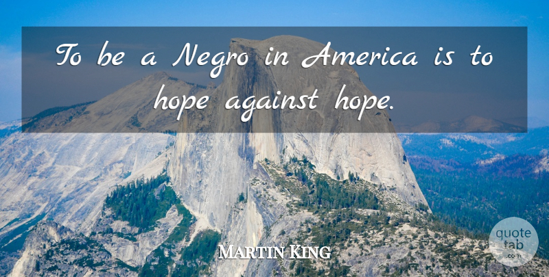 Martin King Quote About Against, America, Hope: To Be A Negro In...