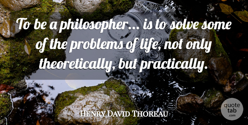 Henry David Thoreau Quote About Philosophy, Philosopher, Problem: To Be A Philosopher Is...
