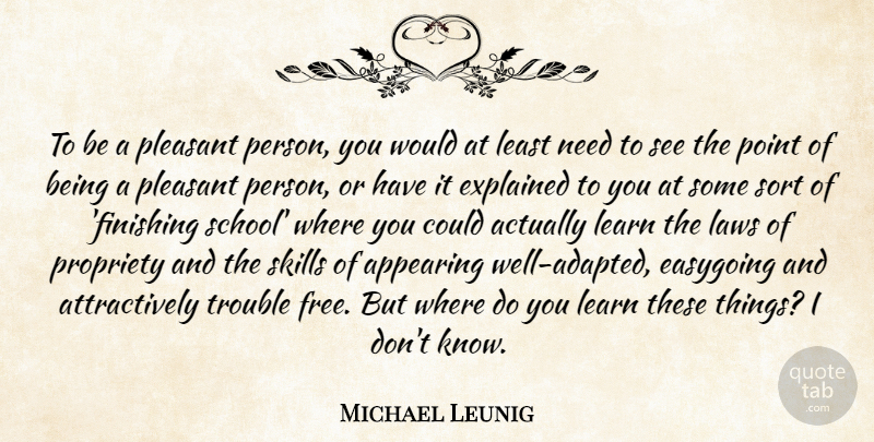 Michael Leunig Quote About Appearing, Easygoing, Explained, Laws, Pleasant: To Be A Pleasant Person...