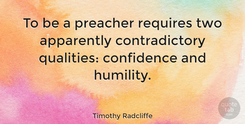 Timothy Radcliffe Quote About Confidence, Humility, Two: To Be A Preacher Requires...