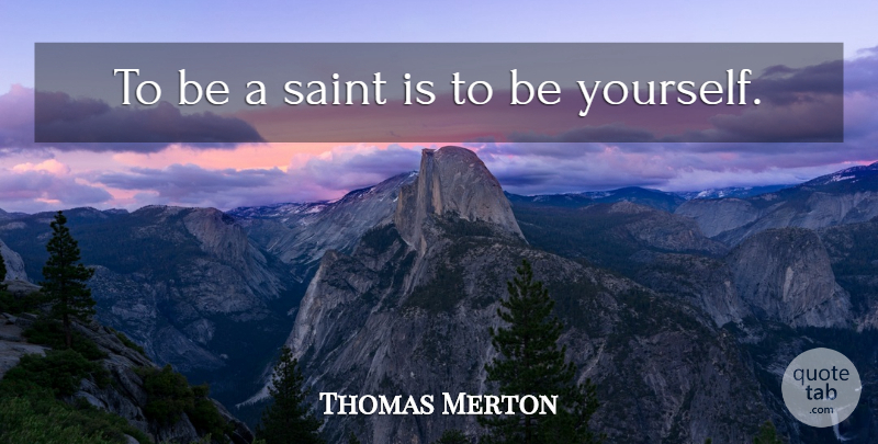 Thomas Merton Quote About Being Yourself, Saint: To Be A Saint Is...
