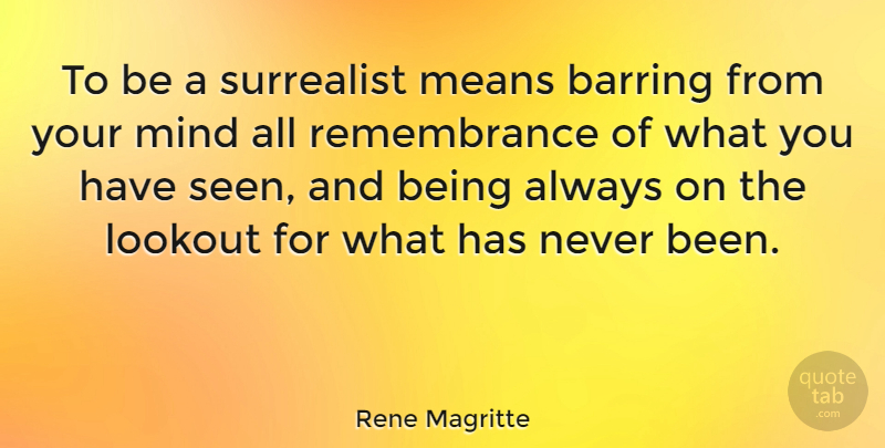 Rene Magritte Quote About Mean, Remembrance, Mind: To Be A Surrealist Means...