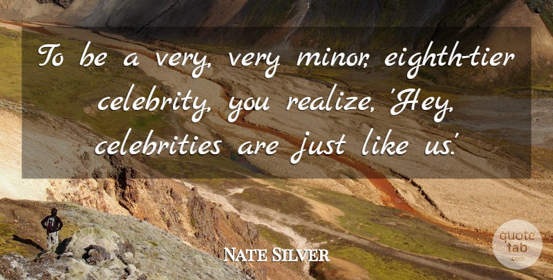 Nate Silver Quote About Hey, Realizing, Minors: To Be A Very Very...