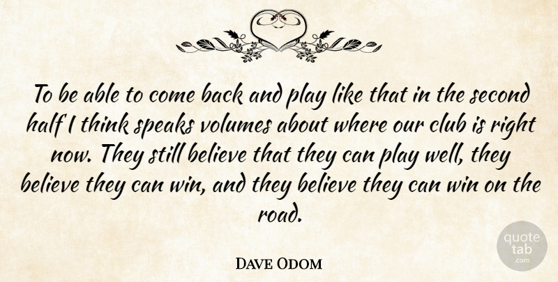 Dave Odom Quote About Believe, Club, Half, Second, Speaks: To Be Able To Come...