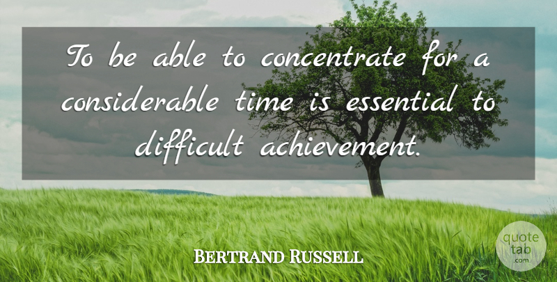 Bertrand Russell Quote About Achievement, Able, Essentials: To Be Able To Concentrate...