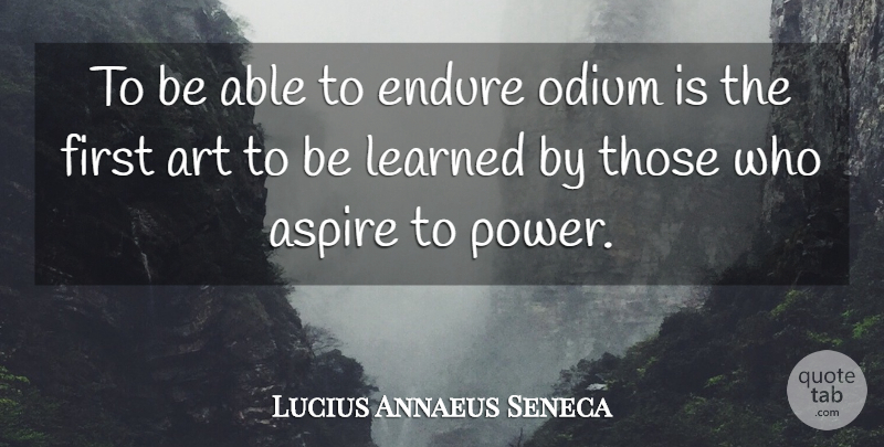 Lucius Annaeus Seneca Quote About Art, Endure, Learned: To Be Able To Endure...