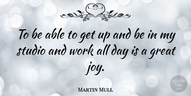 Martin Mull Quote About Joy, Great Day, Able: To Be Able To Get...