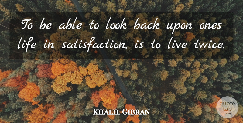 Khalil Gibran Quote About Inspirational, Life, Wisdom: To Be Able To Look...