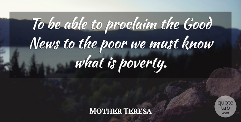 Mother Teresa Quote About Able, Poverty, News: To Be Able To Proclaim...