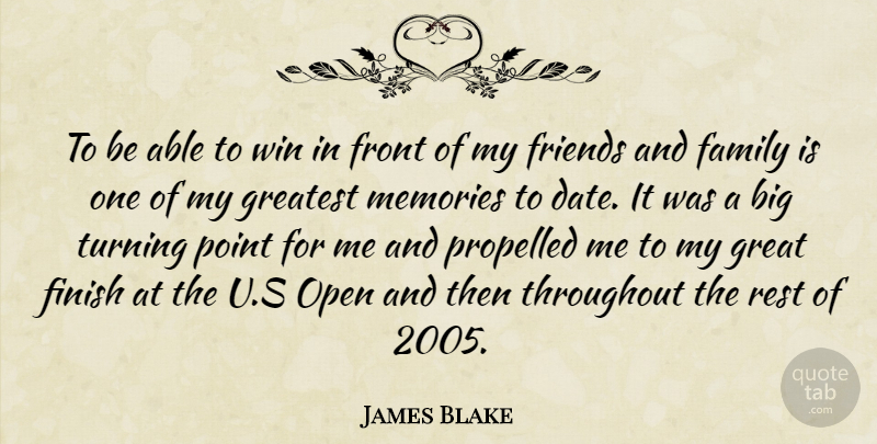 James Blake Quote About Family, Finish, Front, Greatest, Memories: To Be Able To Win...