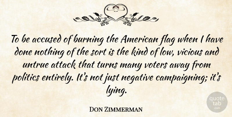 Don Zimmerman Quote About Accused, Attack, Burning, Flag, Negative: To Be Accused Of Burning...