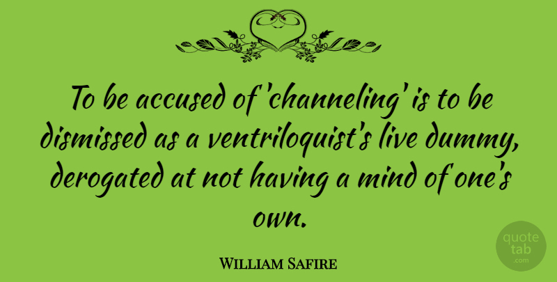 William Safire Quote About Mind, Accused, Dummy: To Be Accused Of Channeling...